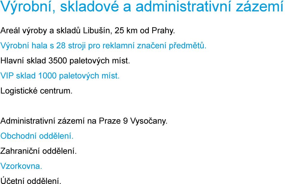 Hlavní sklad 3500 paletových míst. VIP sklad 1000 paletových míst. Logistické centrum.