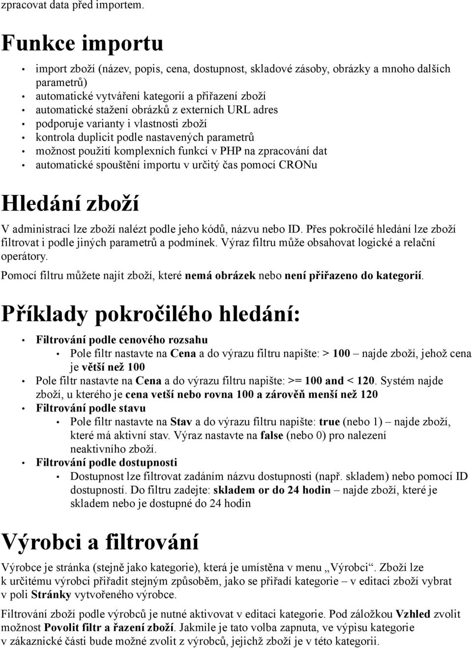 externích URL adres podporuje varianty i vlastnosti zboží kontrola duplicit podle nastavených parametrů možnost použití komplexních funkcí v PHP na zpracování dat automatické spouštění importu v
