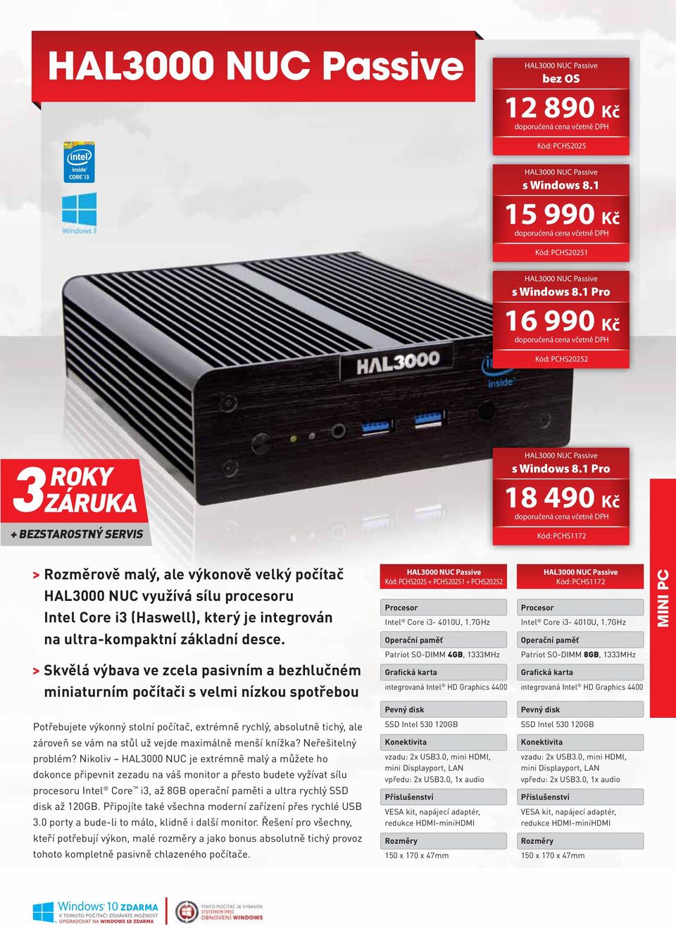 HAL000 NUC Passive Kód: PCHS2025 + PCHS20251 + PCHS20252 Intel Core i- 4010U, 1.7GHz HAL000 NUC Passive Kód: PCHS1172 Intel Core i- 4010U, 1.