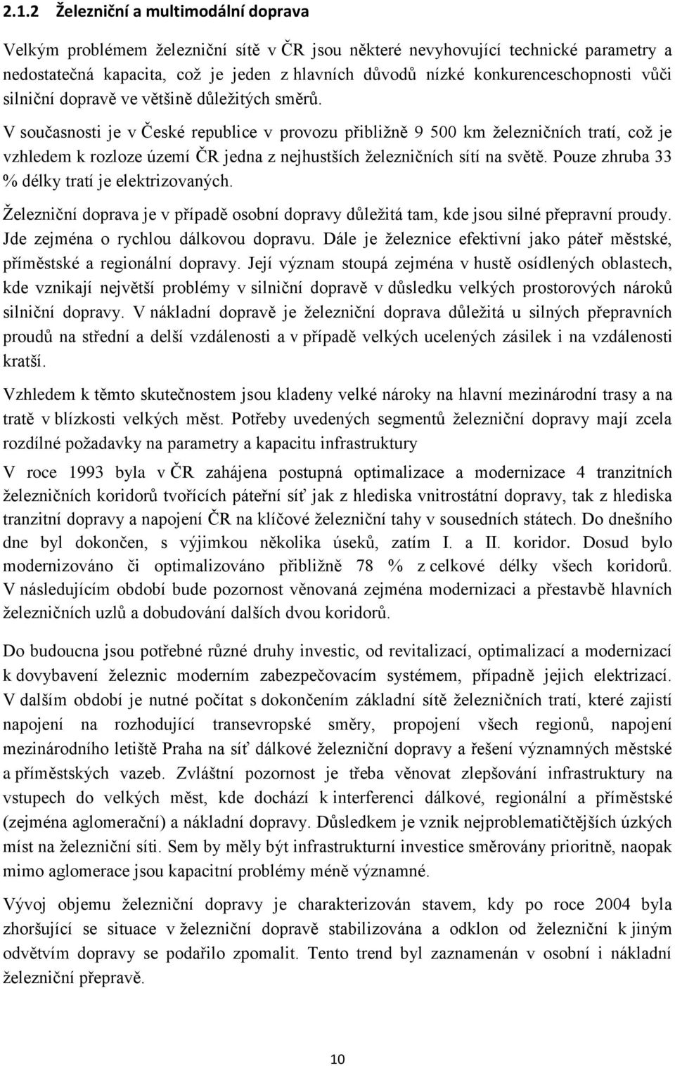 V současnosti je v České republice v provozu přibližně 9 500 km železničních tratí, což je vzhledem k rozloze území ČR jedna z nejhustších železničních sítí na světě.