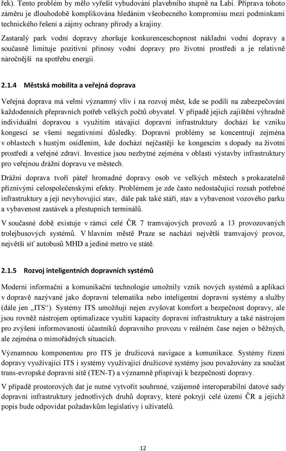 Zastaralý park vodní dopravy zhoršuje konkurenceschopnost nákladní vodní dopravy a současně limituje pozitivní přínosy vodní dopravy pro životní prostředí a je relativně náročnější na spotřebu