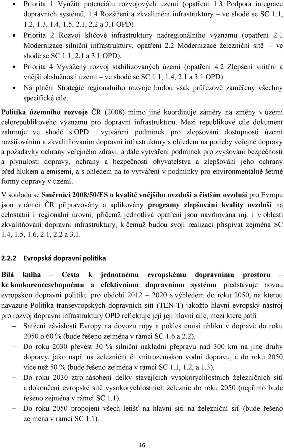 1 OPD). Priorita 4 Vyvážený rozvoj stabilizovaných území (opatření 4.2 Zlepšení vnitřní a vnější obslužnosti území ve shodě se SC 1.1, 1.4, 2.1 a 3.1 OPD). Na plnění Strategie regionálního rozvoje budou však průřezově zaměřeny všechny specifické cíle.