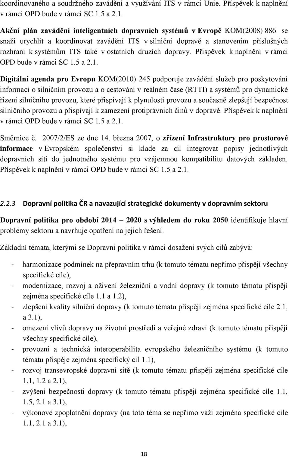 Akční plán zavádění inteligentních dopravních systémů v Evropě KOM(2008) 886 se snaží urychlit a koordinovat zavádění ITS v silniční dopravě a stanovením příslušných rozhraní k systémům ITS také v