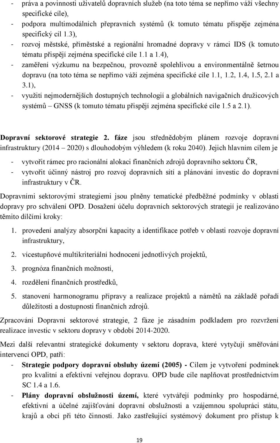 4), - zaměření výzkumu na bezpečnou, provozně spolehlivou a environmentálně šetrnou dopravu (na toto téma se nepřímo váží zejména specifické cíle 1.1, 1.2, 1.4, 1.5, 2.1 a 3.