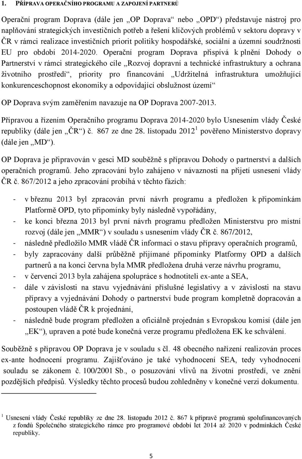 Operační program Doprava přispívá k plnění Dohody o Partnerství v rámci strategického cíle Rozvoj dopravní a technické infrastruktury a ochrana životního prostředí, priority pro financování