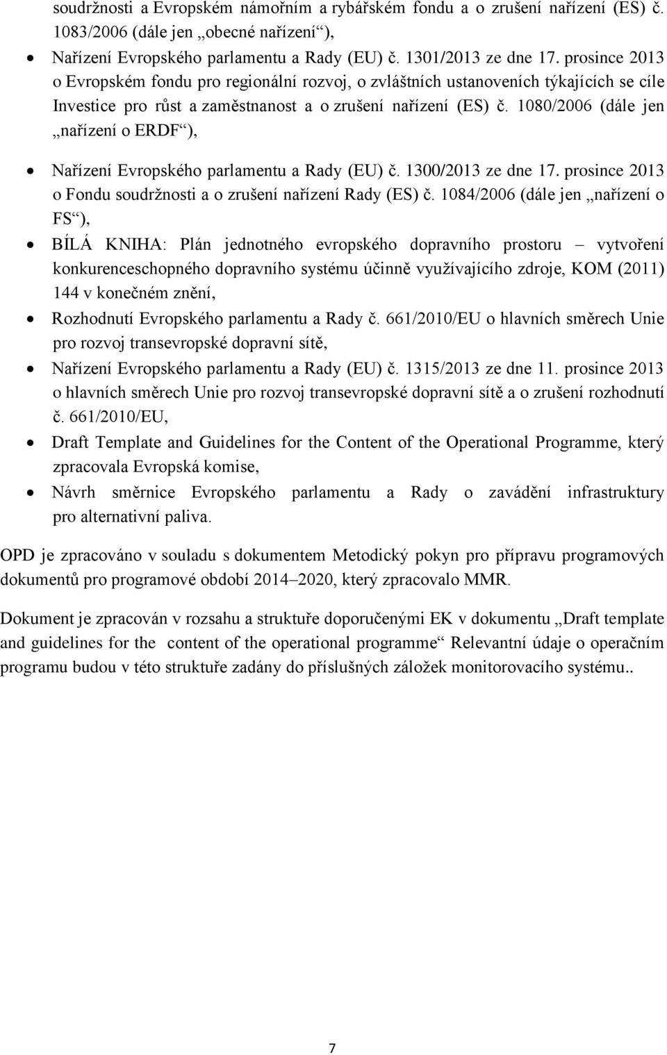 1080/2006 (dále jen nařízení o ERDF ), Nařízení Evropského parlamentu a Rady (EU) č. 1300/2013 ze dne 17. prosince 2013 o Fondu soudržnosti a o zrušení nařízení Rady (ES) č.