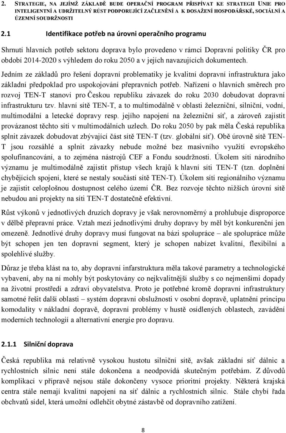 navazujících dokumentech. Jedním ze základů pro řešení dopravní problematiky je kvalitní dopravní infrastruktura jako základní předpoklad pro uspokojování přepravních potřeb.