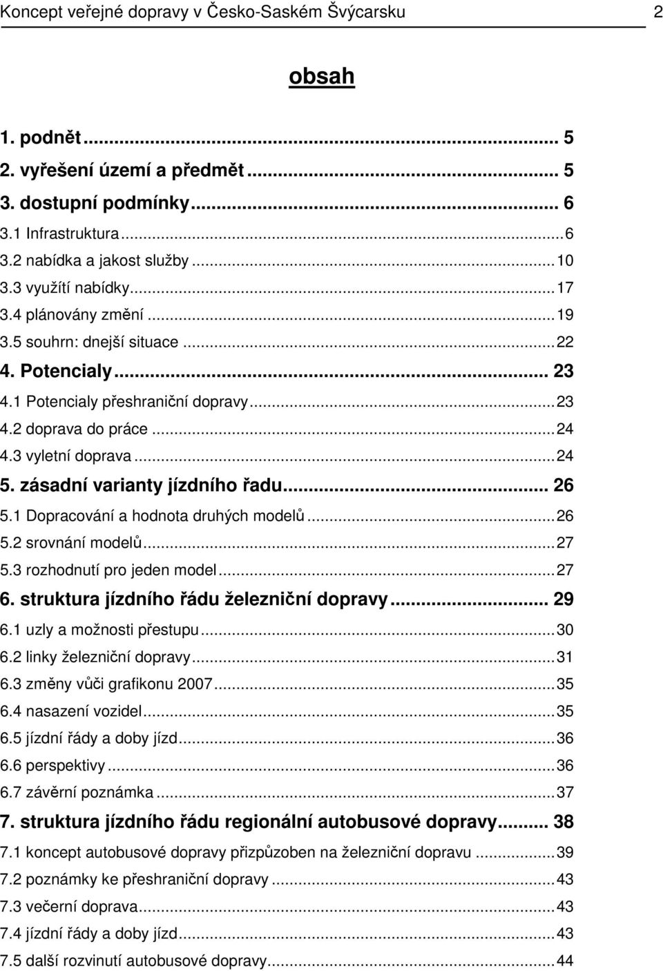 zásadní varianty jízdního řadu... 26 5.1 Dopracování a hodnota druhých modelů...26 5.2 srovnání modelů...27 5.3 rozhodnutí pro jeden model...27 6. struktura jízdního řádu železniční dopravy... 29 6.