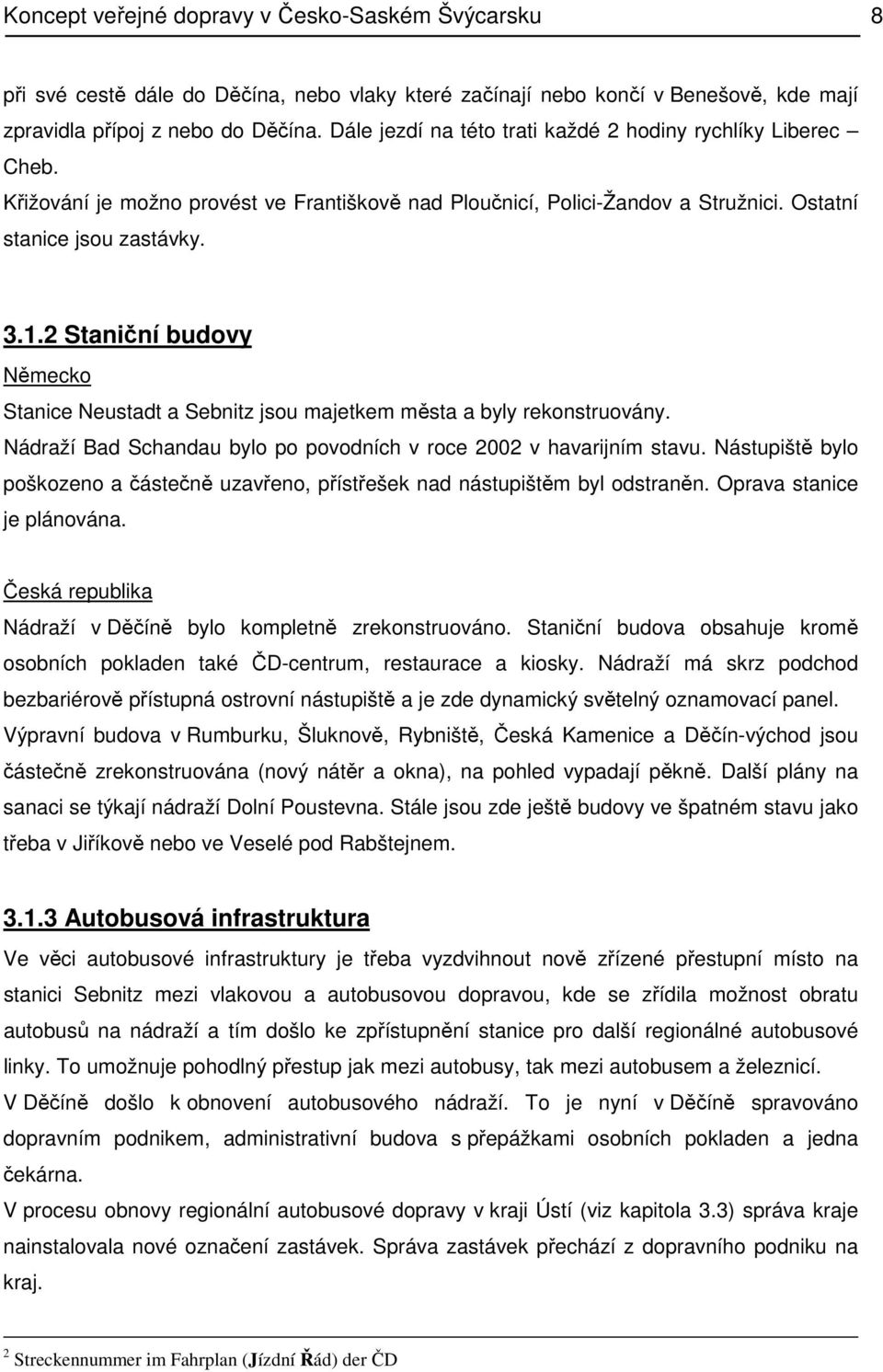 2 Staniční budovy Německo Stanice Neustadt a Sebnitz jsou majetkem města a byly rekonstruovány. Nádraží Bad Schandau bylo po povodních v roce 2002 v havarijním stavu.