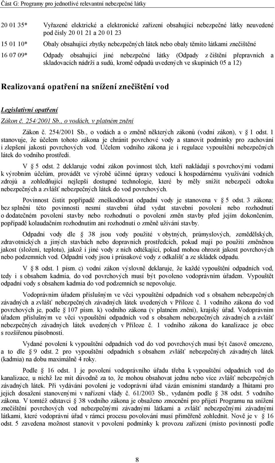 snížení znečištění vod Legislativní opatření Zákon č. 254/2001 Sb., o vodách, v platném znění Zákon č. 254/2001 Sb., o vodách a o změně některých zákonů (vodní zákon), v 1 odst.