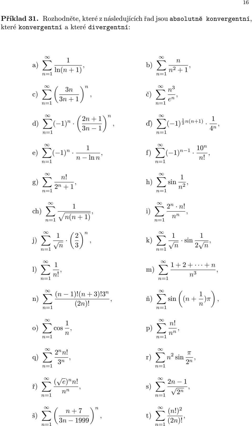 n 2 +, c) d) n 3n, č) 3n+ ( ) n n 2n+, ď) 3n n 3 e n, ( ) 2 n(n+) 4 n, e) ( ) n n lnn, f) n ( ) 0n n!, g) ch) n!