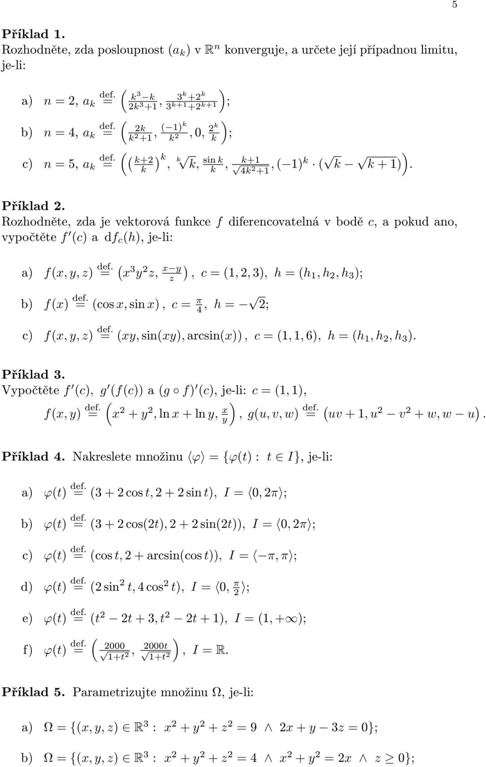 Rozhodněte, zda je vektorová funkce f diferencovatelná v bodě c, a pokud ano, vypočtěte f (c)adf c (h),je-li: a) = ( x 3 y 2 z, x y ), c=(,2,3), h=(h,h 2,h 3 ); b) f(x) def.