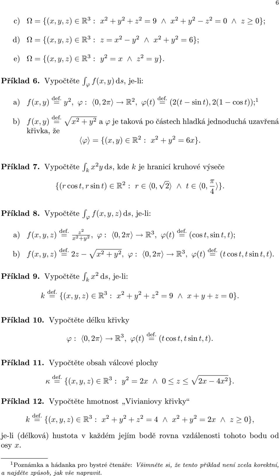 Vypočtěte k x2 yds,kde kjehranicíkruhovévýseče {(rcos t,rsin t) R 2 : r 0, 2 t 0, π 4 }. Příklad8. Vypočtěte ϕ f(x,y,z)ds,je-li: a) = z2 x 2 +y 2, ϕ: 0,2π R 3, ϕ(t) def.