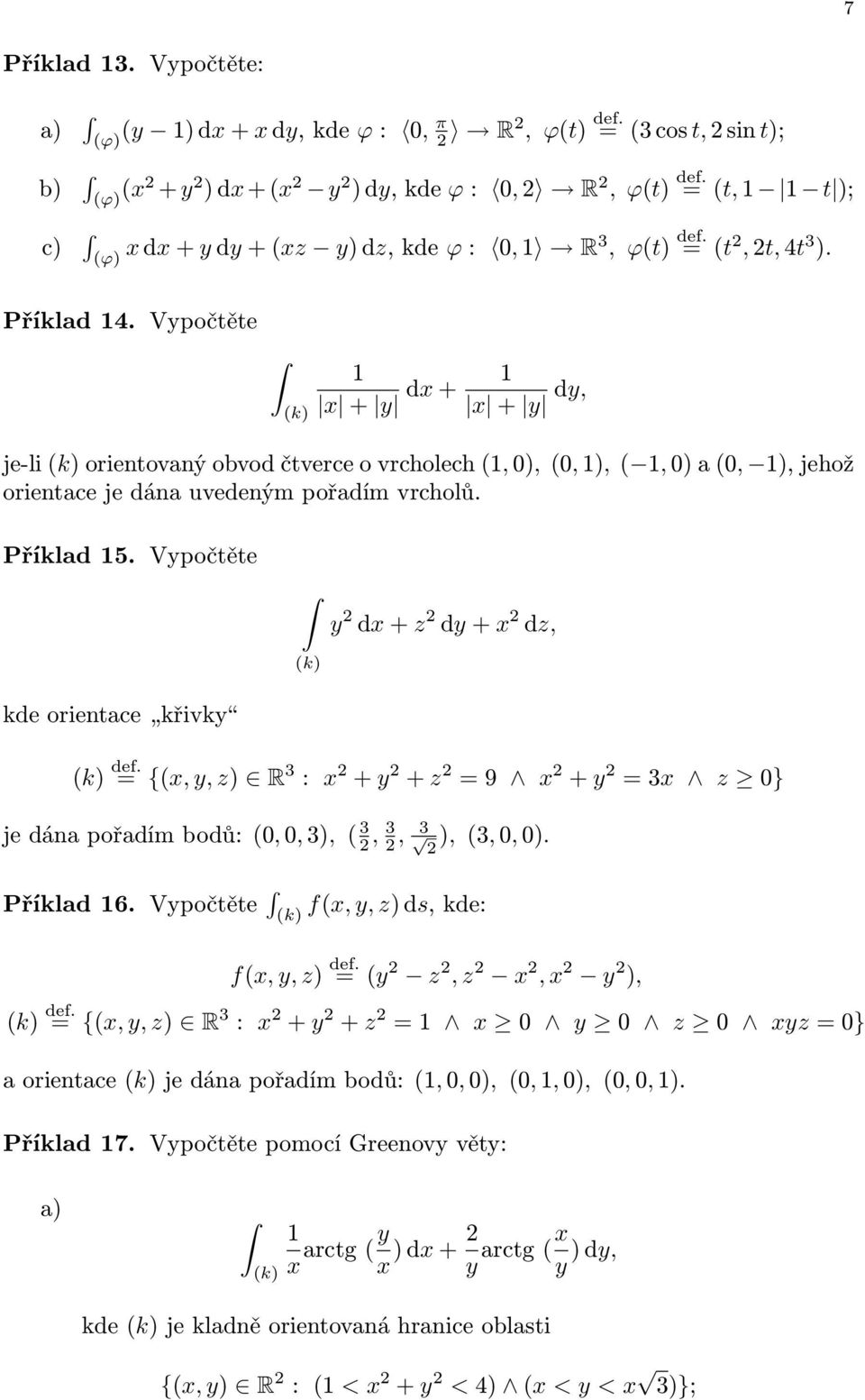 Vypočtěte (k) x + y dx+ x + y dy, je-li(k)orientovanýobvodčtverceovrcholech(,0),(0,),(,0)a(0, ),jehož orientace je dána uvedeným pořadím vrcholů. Příklad 5.