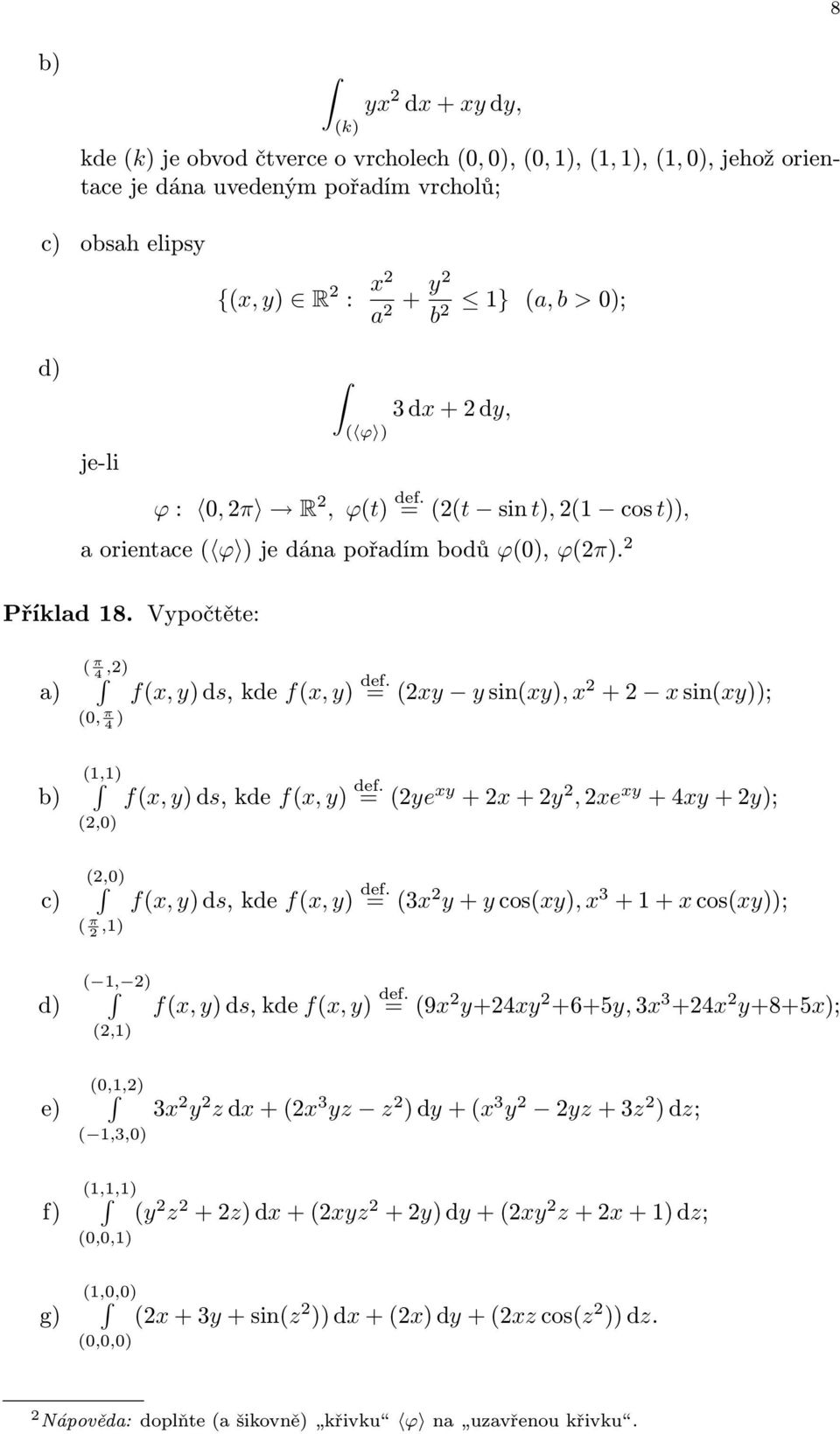 = (2xy ysin(xy),x 2 +2 xsin(xy)); (0, π 4 ) (,) (2,0) (2,0) f(x,y)ds,kde f(x,y) def. = (2ye xy +2x+2y 2,2xe xy +4xy+2y); f(x,y)ds,kde f(x,y) def.