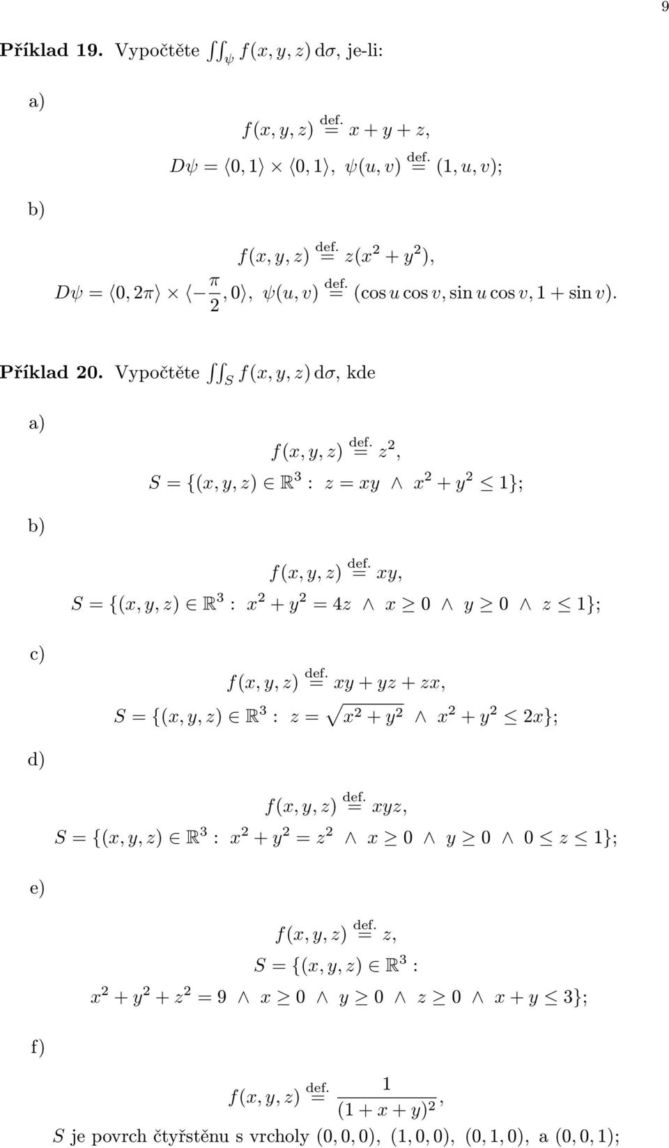 Vypočtěte S f(x,y,z)dσ,kde a) = z 2, S= {(x,y,z) R 3 : z= xy x 2 + y 2 }; b) = xy, S= {(x,y,z) R 3 : x 2 + y 2 =4z x 0 y 0 z }; c) = xy+ yz+