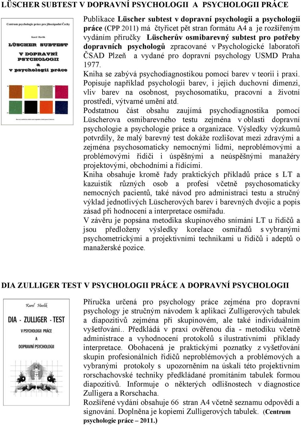 Kniha se zabývá psychodiagnostikou pomocí barev v teorii i praxi.