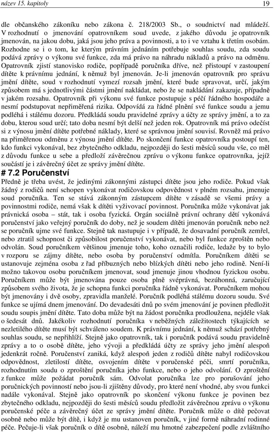 Rozhodne se i o tom, ke kterým právním jednáním potřebuje souhlas soudu, zda soudu podává zprávy o výkonu své funkce, zda má právo na náhradu nákladů a právo na odměnu.