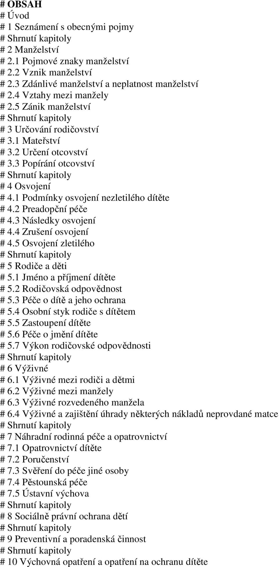 3 Následky osvojení # 4.4 Zrušení osvojení # 4.5 Osvojení zletilého # 5 Rodiče a děti # 5.1 Jméno a příjmení dítěte # 5.2 Rodičovská odpovědnost # 5.3 Péče o dítě a jeho ochrana # 5.