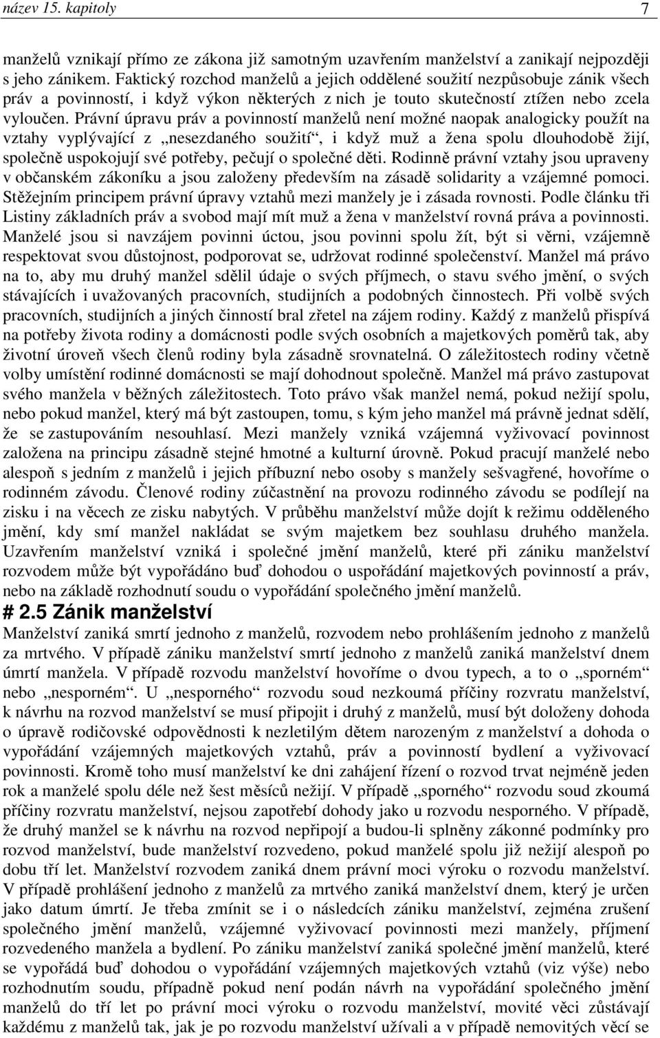 Právní úpravu práv a povinností manželů není možné naopak analogicky použít na vztahy vyplývající z nesezdaného soužití, i když muž a žena spolu dlouhodobě žijí, společně uspokojují své potřeby,