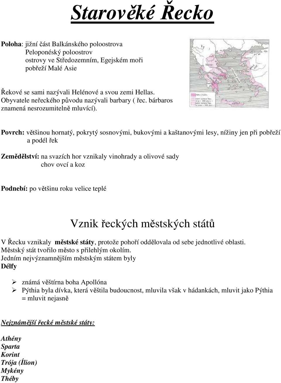 Povrch: většinou hornatý, pokrytý sosnovými, bukovými a kaštanovými lesy, nížiny jen při pobřeží a podél řek Zemědělství: na svazích hor vznikaly vinohrady a olivové sady chov ovcí a koz Podnebí: po