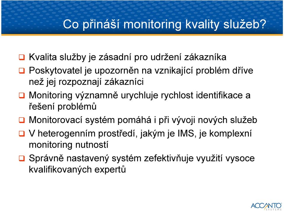 rozpoznají zákazníci Monitoring významně urychluje rychlost identifikace a řešení problémů Monitorovací systém