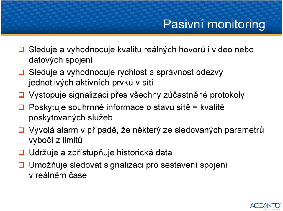 Poskytuje souhrnné informace o stavu sítě = kvalitě poskytovaných služeb Vyvolá alarm v případě, že některý ze sledovaných