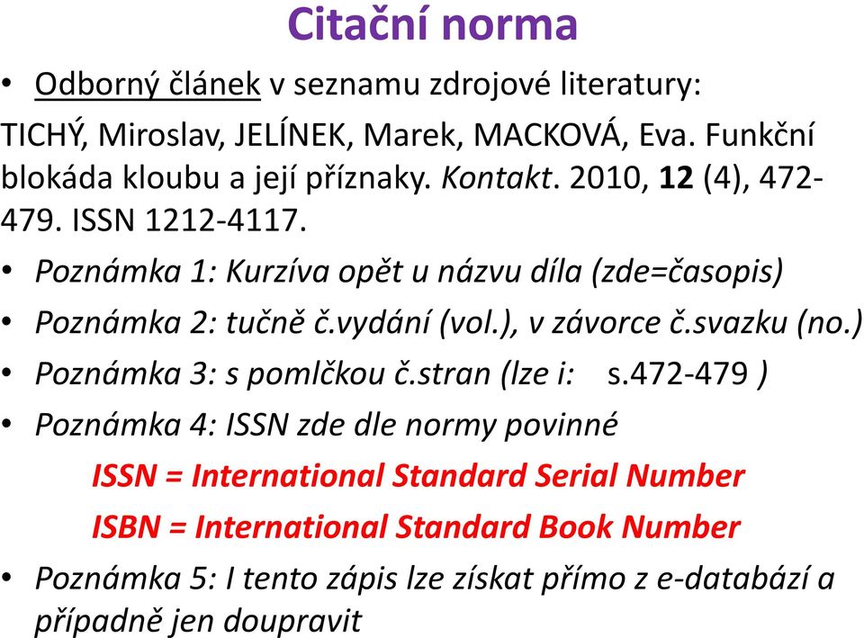 Poznámka 1: Kurzíva opět u názvu díla (zde=časopis) Poznámka 2: tučně č.vydání (vol.), v závorce č.svazku (no.) Poznámka 3: s pomlčkou č.