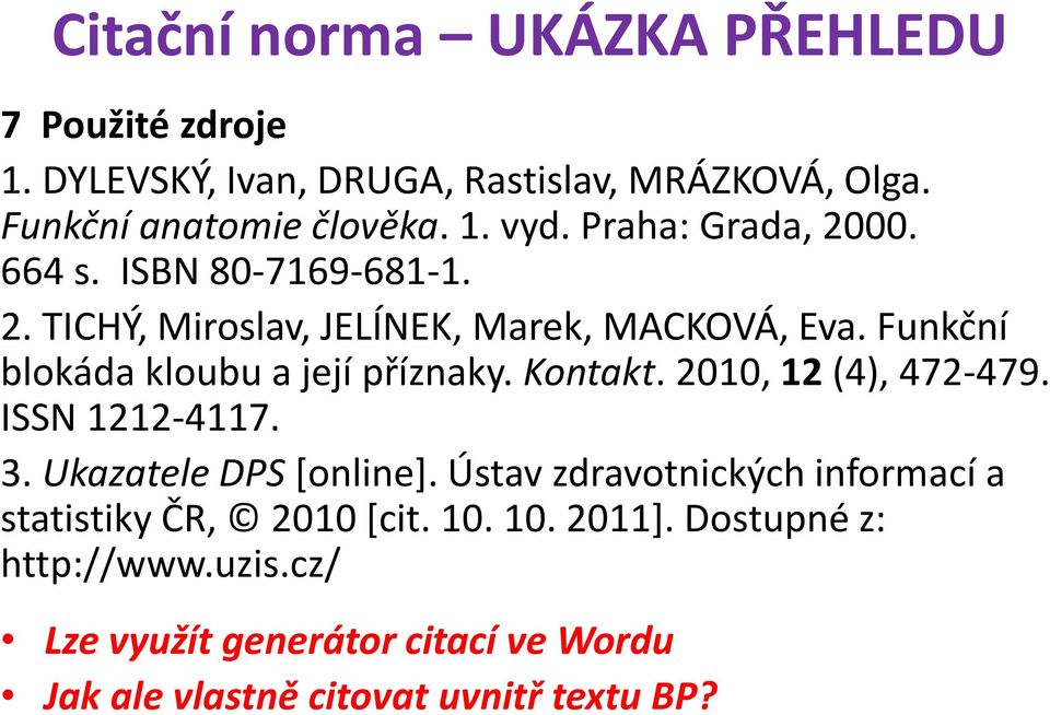 Funkční blokáda kloubu a její příznaky. Kontakt. 2010, 12 (4), 472-479. ISSN 1212-4117. 3. Ukazatele DPS [online].