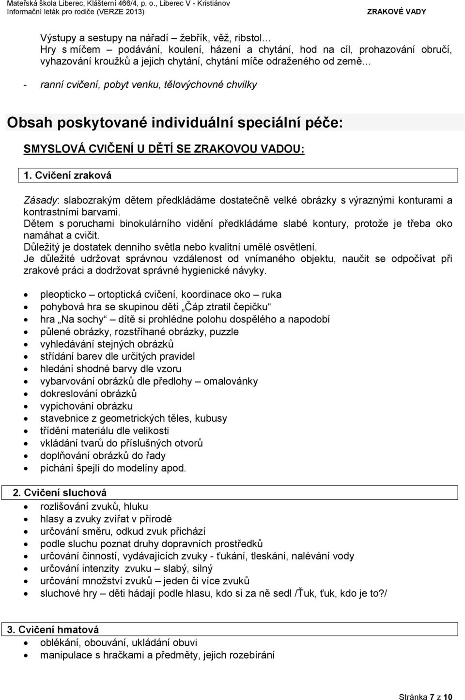 Cvičení zraková Zásady: slabozrakým dětem předkládáme dostatečně velké obrázky s výraznými konturami a kontrastními barvami.