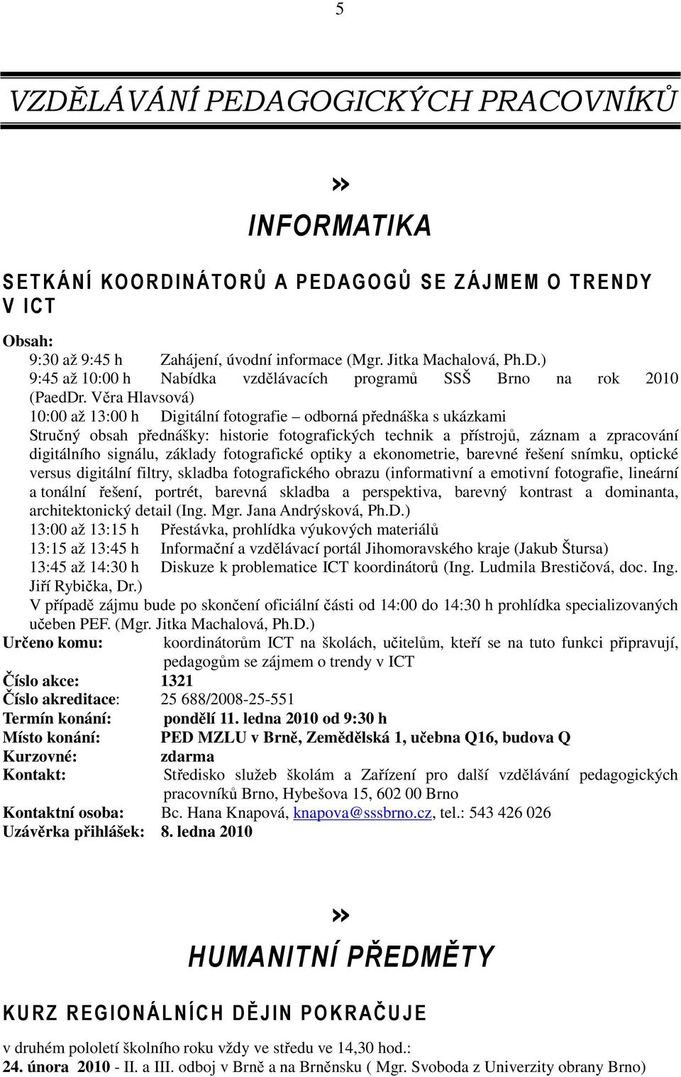 základy fotografické optiky a ekonometrie, barevné řešení snímku, optické versus digitální filtry, skladba fotografického obrazu (informativní a emotivní fotografie, lineární a tonální řešení,