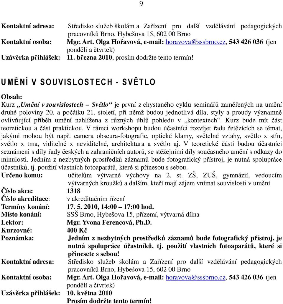 UMĚNÍ V SOUVI SLOSTECH - SVĚTLO Kurz Umění v souvislostech Světlo je první z chystaného cyklu seminářů zaměřených na umění druhé poloviny 20. a počátku 21.