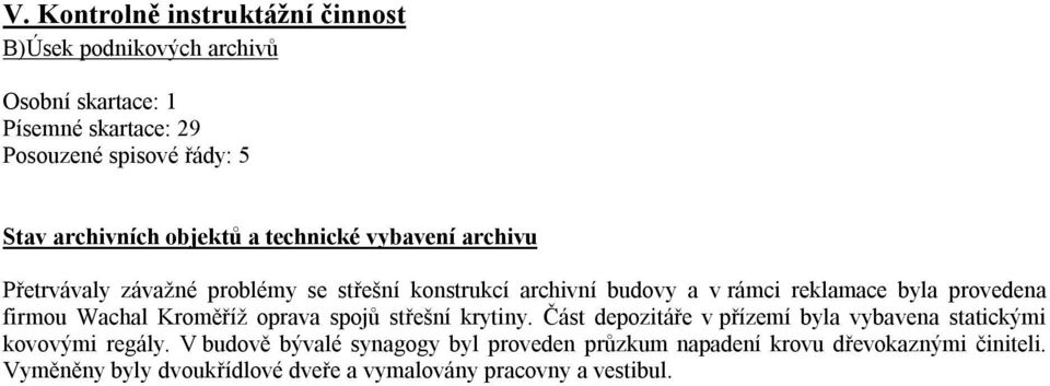byla provedena firmou Wachal Kroměříž oprava spojů střešní krytiny. Část depozitáře v přízemí byla vybavena statickými kovovými regály.