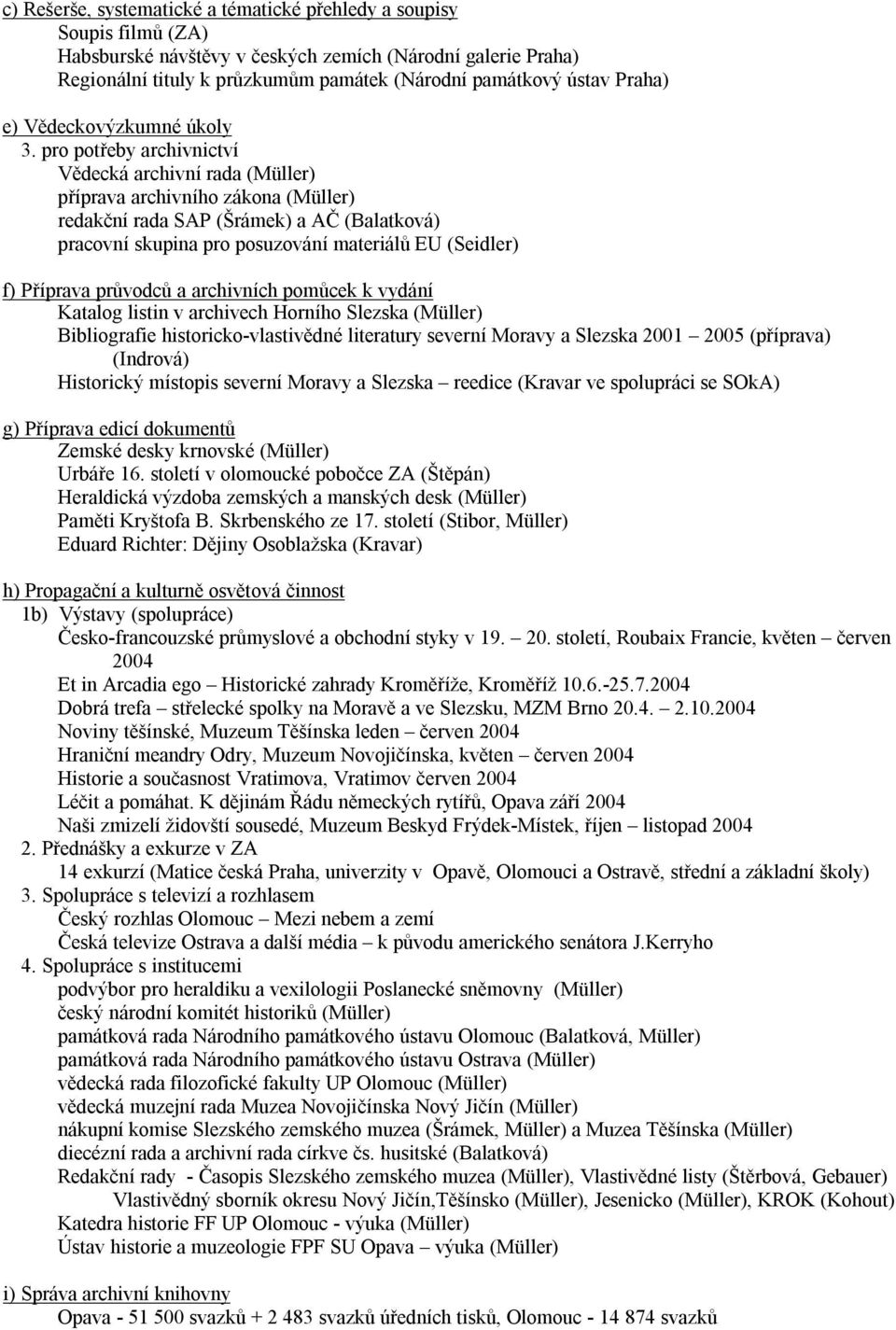 pro potřeby archivnictví Vědecká archivní rada (Müller) příprava archivního zákona (Müller) redakční rada SAP (Šrámek) a AČ (Balatková) pracovní skupina pro posuzování materiálů EU (Seidler) f)