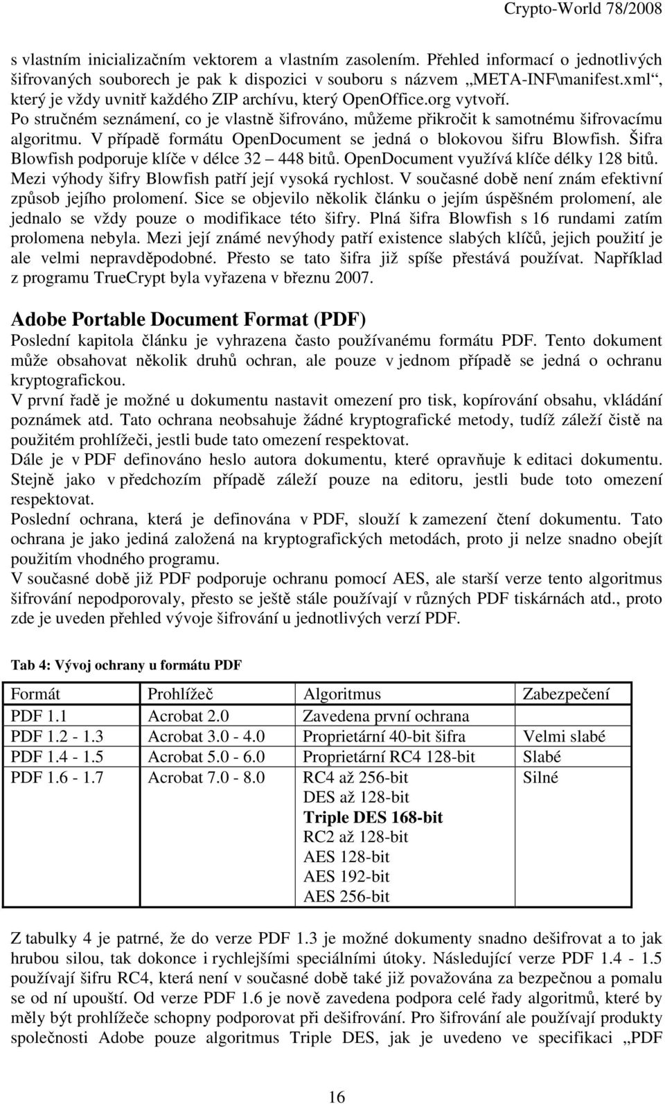 V případě formátu OpenDocument se jedná o blokovou šifru Blowfish. Šifra Blowfish podporuje klíče v délce 32 448 bitů. OpenDocument využívá klíče délky 128 bitů.