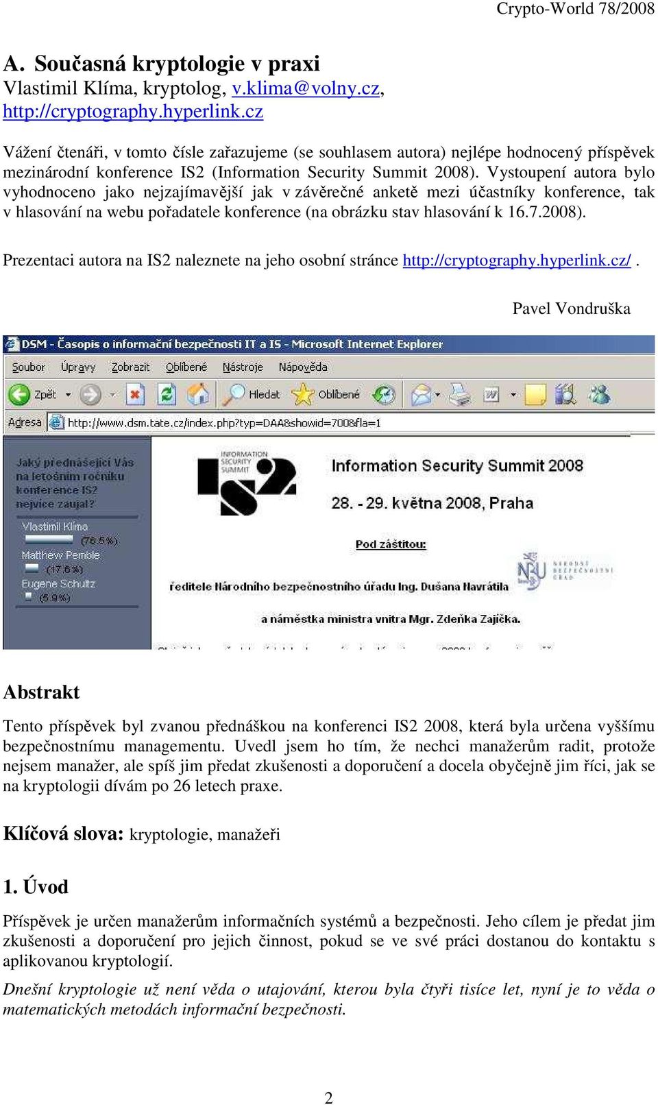 Vystoupení autora bylo vyhodnoceno jako nejzajímavější jak v závěrečné anketě mezi účastníky konference, tak v hlasování na webu pořadatele konference (na obrázku stav hlasování k 16.7.2008).
