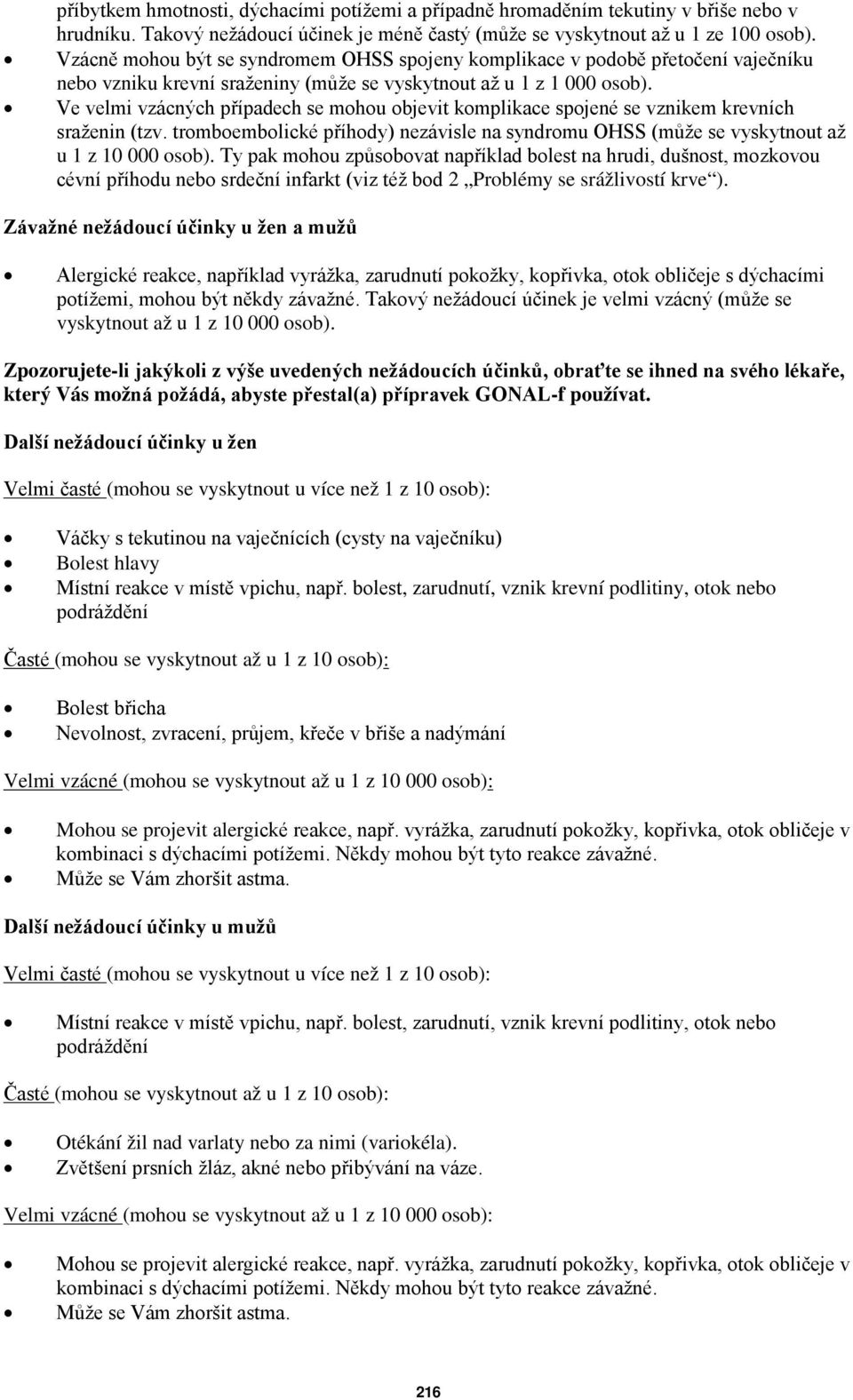 Ve velmi vzácných případech se mohou objevit komplikace spojené se vznikem krevních sraženin (tzv. tromboembolické příhody) nezávisle na syndromu OHSS (může se vyskytnout až u 1 z 10 000 osob).