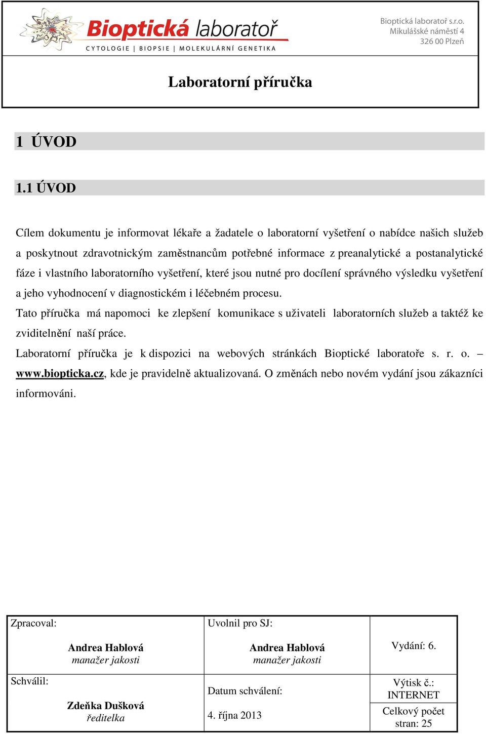 i vlastního laboratorního vyšetření, které jsou nutné pro docílení správného výsledku vyšetření a jeho vyhodnocení v diagnostickém i léčebném procesu.