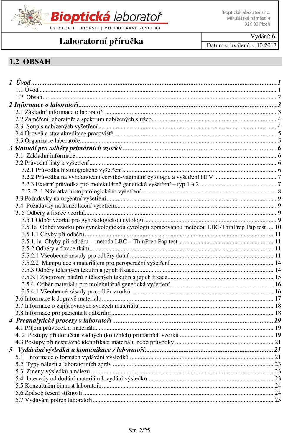 .. 6 3.2.1 Průvodka histologického vyšetření... 6 3.2.2 Průvodka na vyhodnocení cerviko-vaginální cytologie a vyšetření HPV... 7 3.2.3 Externí průvodka pro molekulárně genetické vyšetření typ 1 a 2.