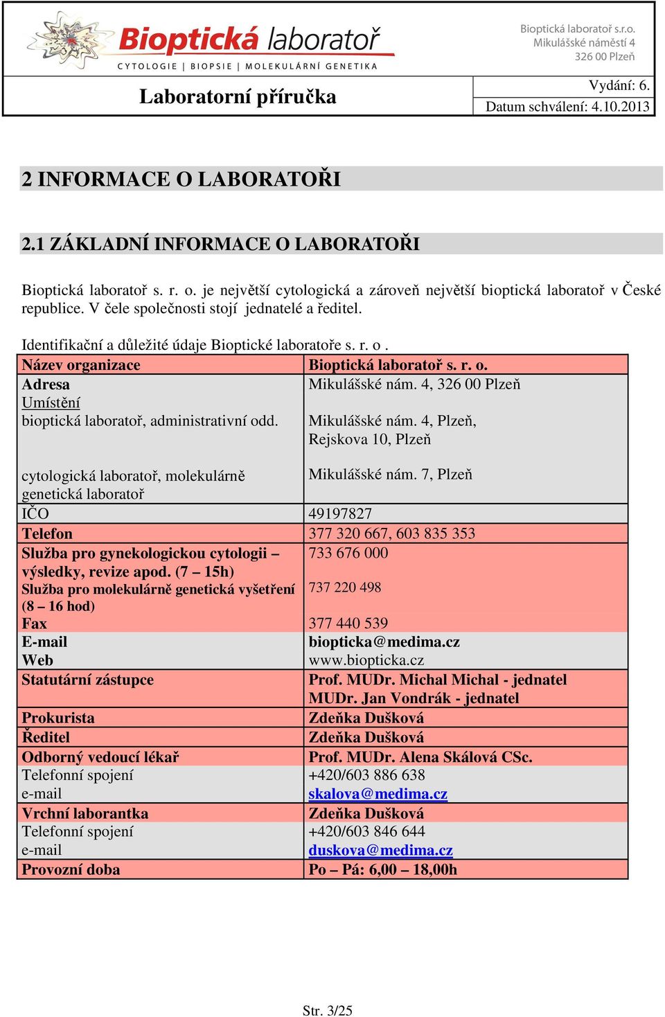 4, 326 00 Plzeň Umístění bioptická laboratoř, administrativní odd. Mikulášské nám. 4, Plzeň, Rejskova 10, Plzeň cytologická laboratoř, molekulárně Mikulášské nám.