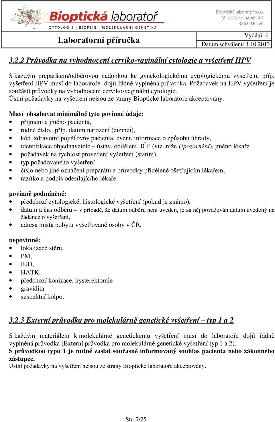 Ústní požadavky na vyšetření nejsou ze strany Bioptické laboratoře akceptovány. Musí obsahovat minimálně tyto povinné údaje: příjmení a jméno pacienta, rodné číslo, příp.