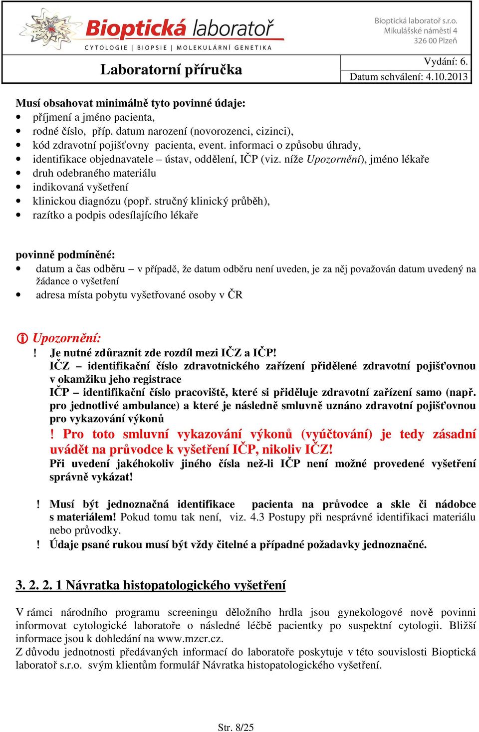 stručný klinický průběh), razítko a podpis odesílajícího lékaře povinně podmíněné: datum a čas odběru v případě, že datum odběru není uveden, je za něj považován datum uvedený na žádance o vyšetření