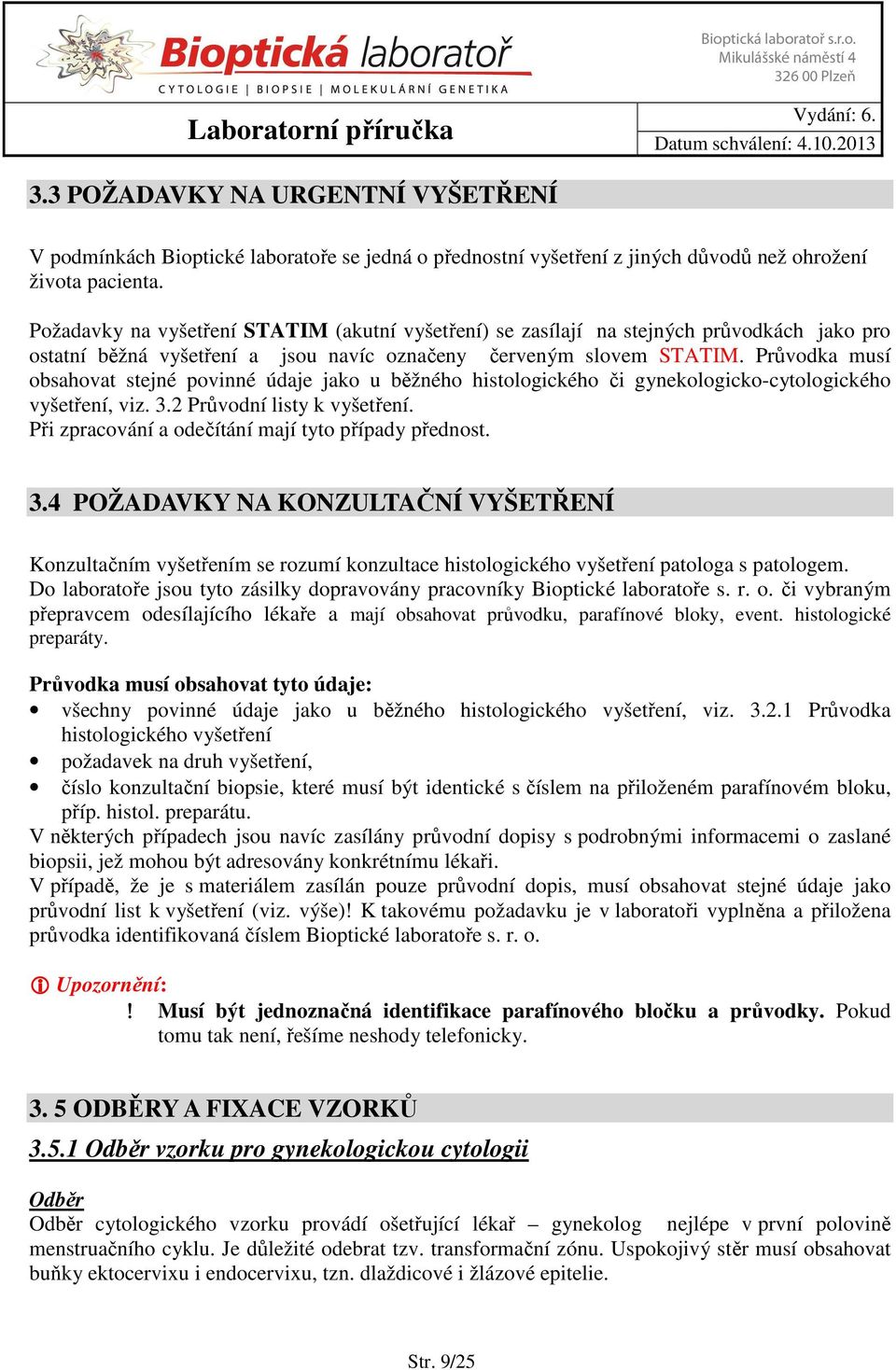 Průvodka musí obsahovat stejné povinné údaje jako u běžného histologického či gynekologicko-cytologického vyšetření, viz. 3.2 Průvodní listy k vyšetření.