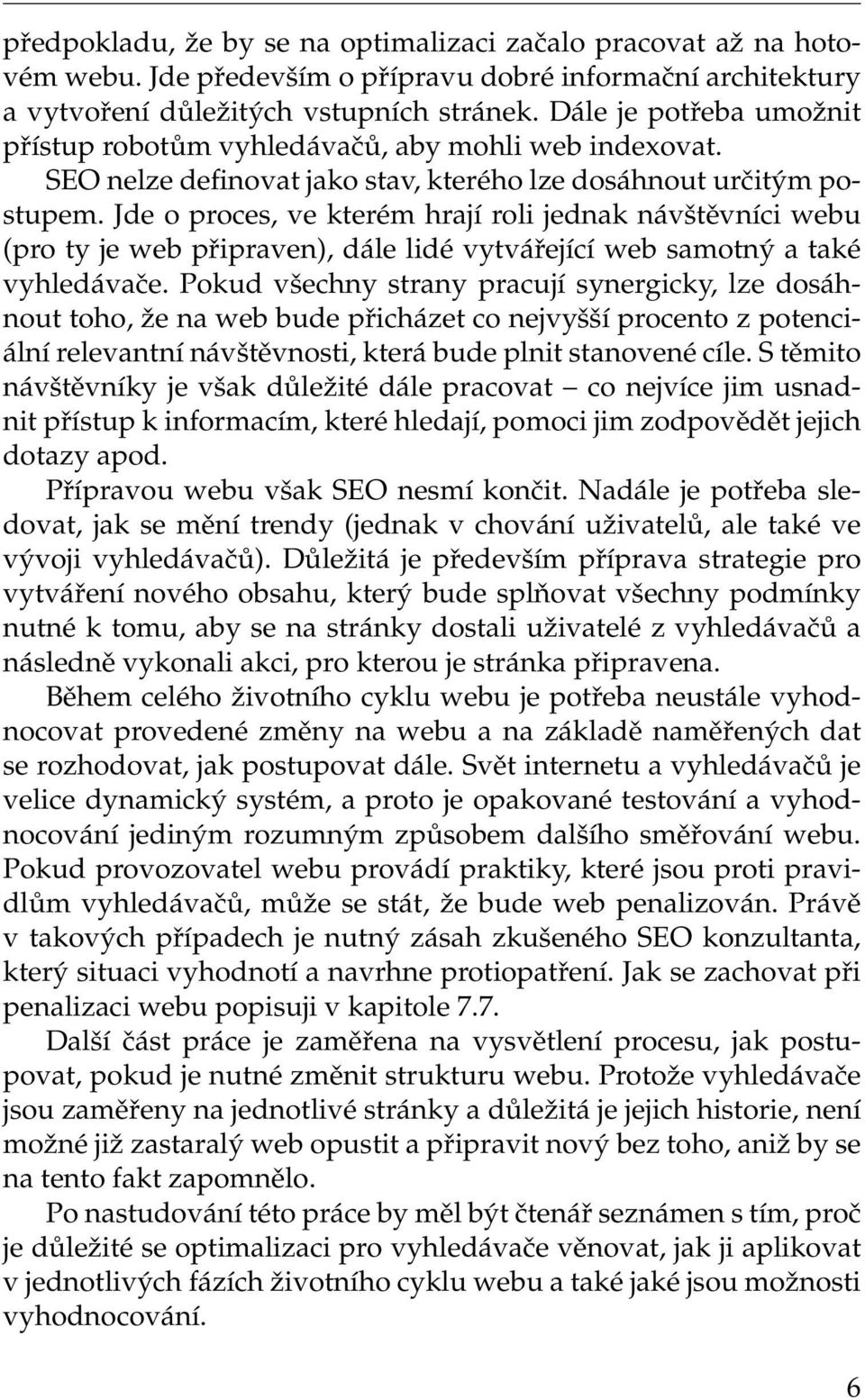 Jde o proces, ve kterém hrají roli jednak návštěvníci webu (pro ty je web připraven), dále lidé vytvářející web samotný a také vyhledávače.