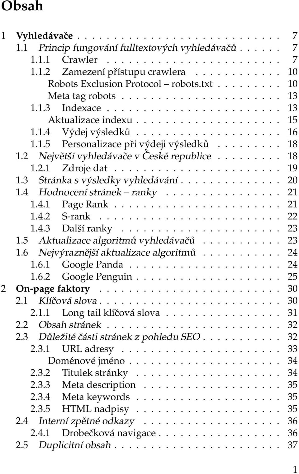 ................... 16 1.1.5 Personalizace při výdeji výsledků......... 18 1.2 Největší vyhledávače v České republice......... 18 1.2.1 Zdroje dat....................... 19 1.