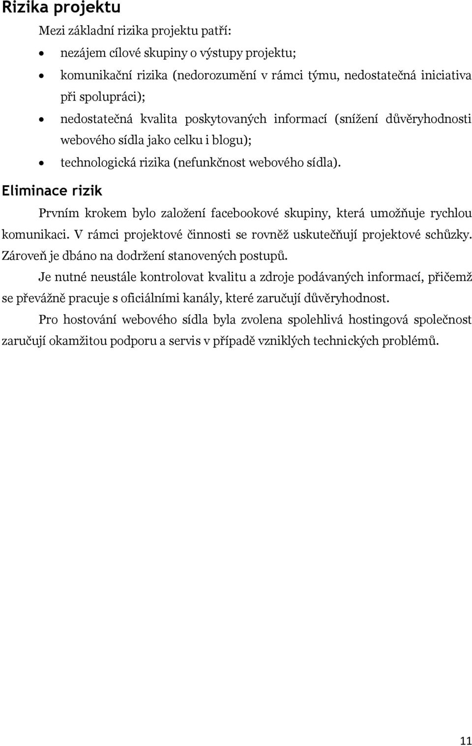 Eliminace rizik Prvním krokem bylo založení facebookové skupiny, která umožňuje rychlou komunikaci. V rámci projektové činnosti se rovněž uskutečňují projektové schůzky.