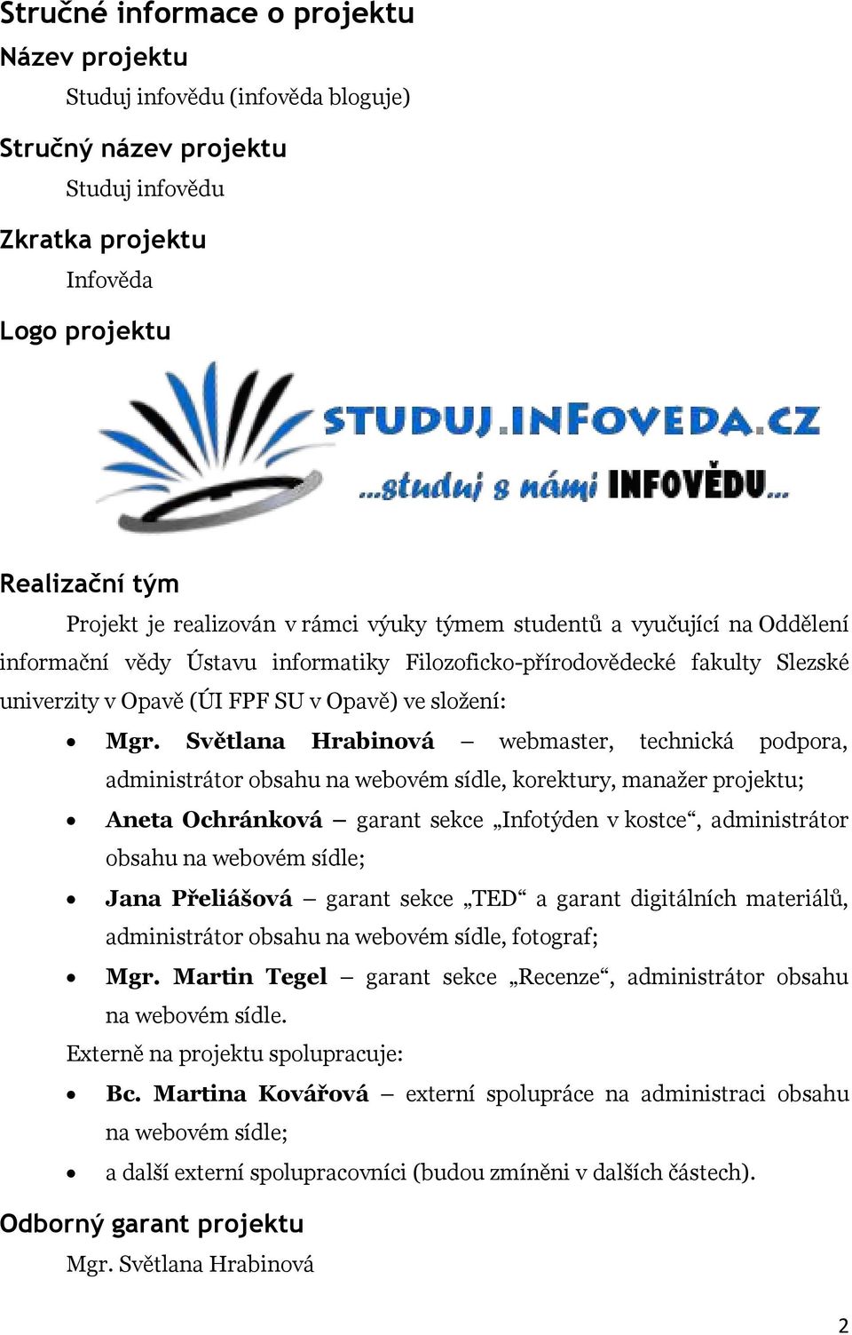 Světlana Hrabinová webmaster, technická podpora, administrátor obsahu na webovém sídle, korektury, manažer projektu; Aneta Ochránková garant sekce Infotýden v kostce, administrátor obsahu na webovém