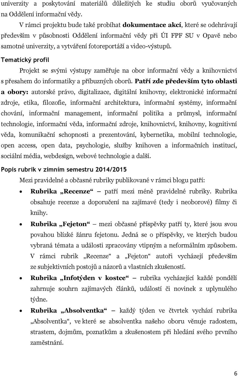 video-výstupů. Tematický profil Projekt se svými výstupy zaměřuje na obor informační vědy a knihovnictví s přesahem do informatiky a příbuzných oborů.