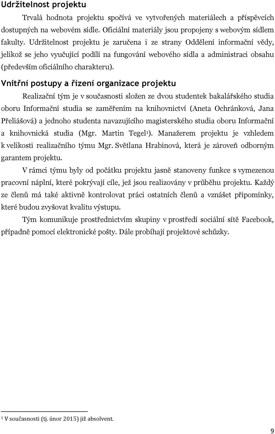 Vnitřní postupy a řízení organizace projektu Realizační tým je v současnosti složen ze dvou studentek bakalářského studia oboru Informační studia se zaměřením na knihovnictví (Aneta Ochránková, Jana
