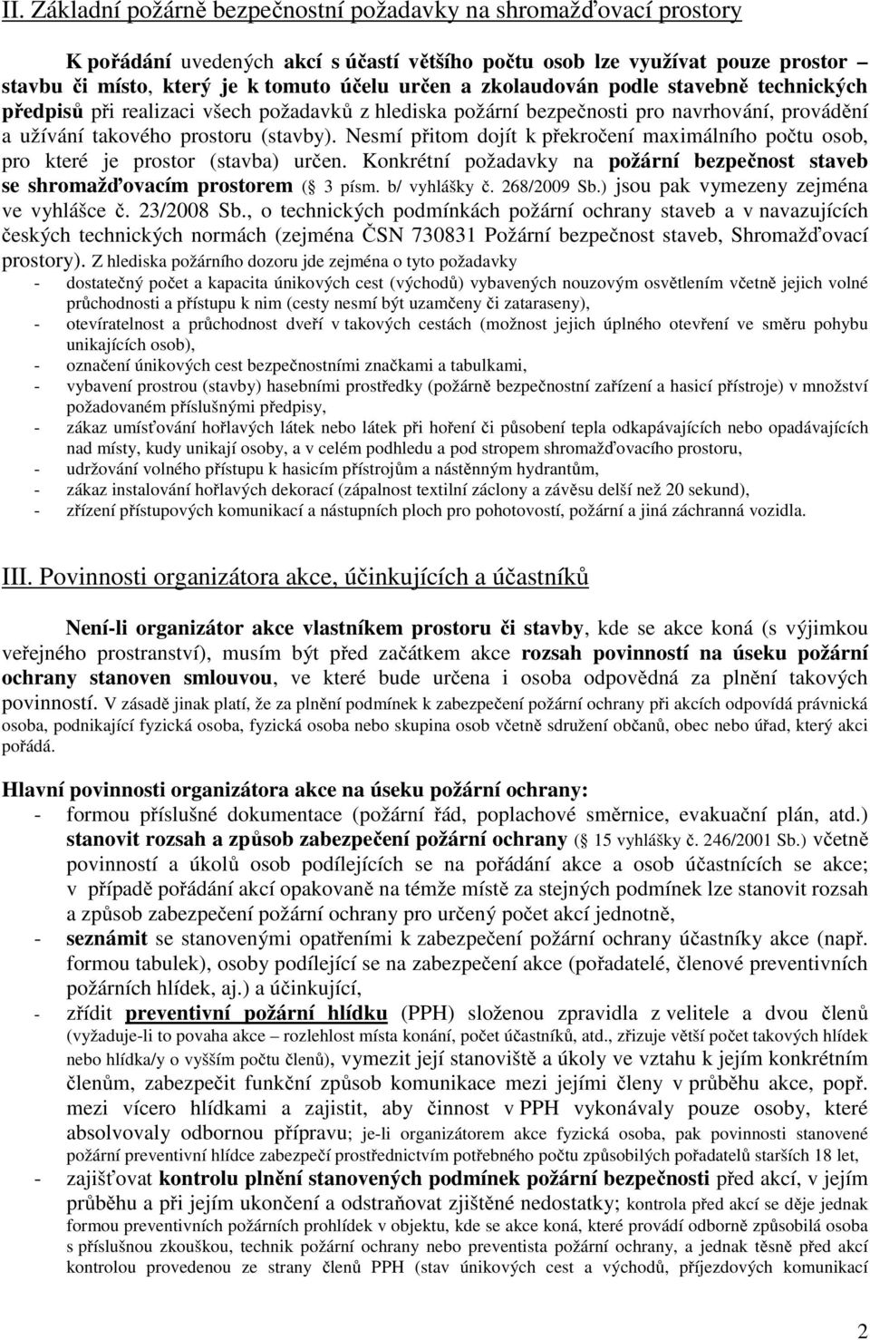 Nesmí přitom dojít k překročení maximálního počtu osob, pro které je prostor (stavba) určen. Konkrétní požadavky na požární bezpečnost staveb se shromažďovacím prostorem ( 3 písm. b/ vyhlášky č.